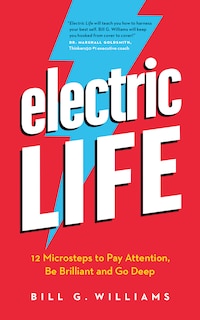 Electric Life: 12 Microsteps to Pay Attention, Be Brilliant and Go Deep