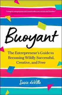 Buoyant: The Entrepreneur's Guide to Becoming Wildly Successful, Creative, and Free by Susie deVille