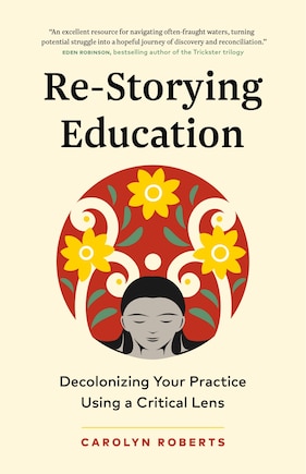 Re-Storying Education: Decolonizing Your Practice Using a Critical Lens