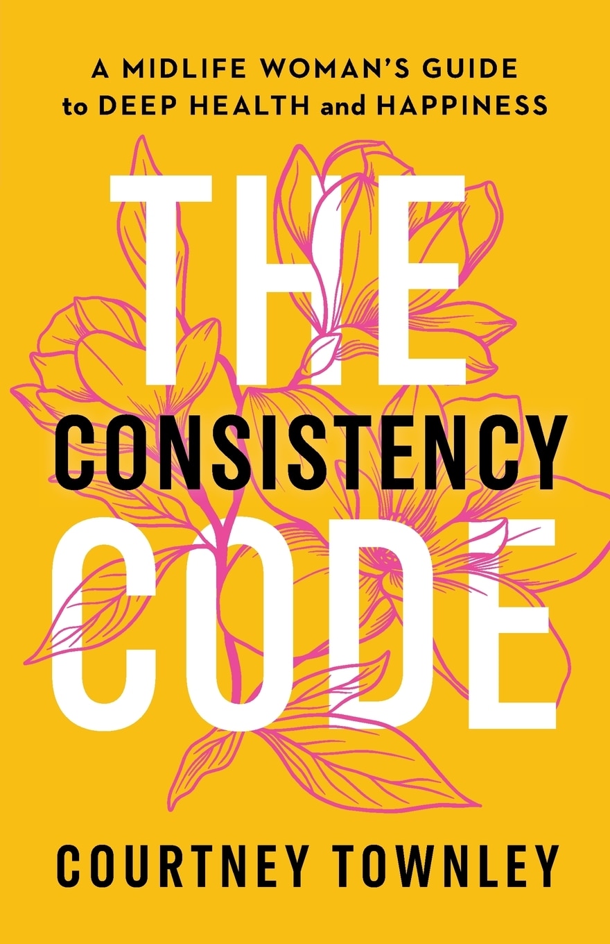 The Consistency Code: A Midlife Woman's Guide To Deep Health And