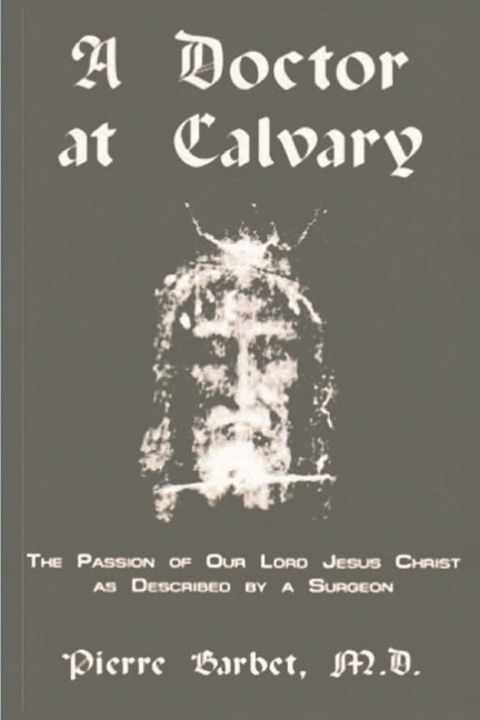 Front cover_A Doctor at Calvary - The Passion of Our Lord Jesus Christ as Described by a Surgeon