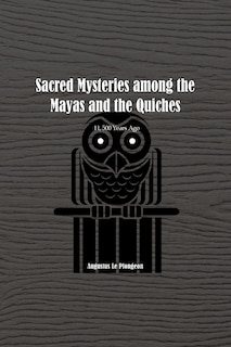 Couverture_Sacred Mysteries among the Mayas and the Quiches - 11, 500 Years Ago