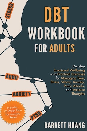 DBT Workbook for Adults: Develop Emotional Wellbeing with Practical Exercises for Managing Fear, Stress, Worry, Anxiety, Panic Attacks and Intrusive Thoughts (Includes 12-Week Plan for Anxiety Relief)