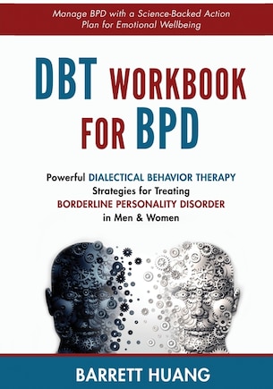 DBT Workbook For BPD: Powerful Dialectical Behavior Therapy Strategies for Treating Borderline Personality Disorder in Men & Women Manage BPD with a Science-Backed Action Plan for Emotional Wellbeing