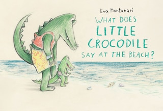 Couverture_What Does Little Crocodile Say At The Beach?