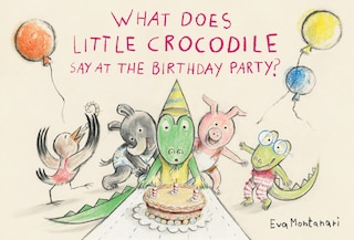 Front cover_What Does Little Crocodile Say At the Birthday Party?