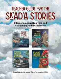Teacher Guide for the Sk'ad'a Stories: Intergenerational Learning and Storytelling in the Classroom de Katya Adamov Ferguson