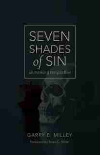 Seven Shades of Sin: unmasking temptation by Garry E. Milley