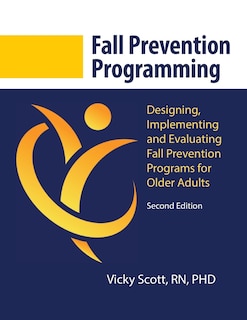 Fall Prevention Programming: Designing, Implementing and Evaluating Fall Prevention Programs for Older Adults (Second Edition)