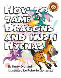 How to Tame Dragons and Hush Hyenas by Kerry Orchard