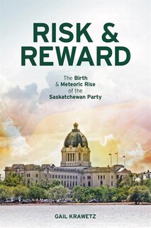 Risk & Reward: The birth and meteoric rise of the Sasktachewan Party