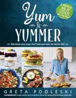 Yum & Yummer: Ridiculously tasty recipes that'll blow your mind, but... by Greta Podleski