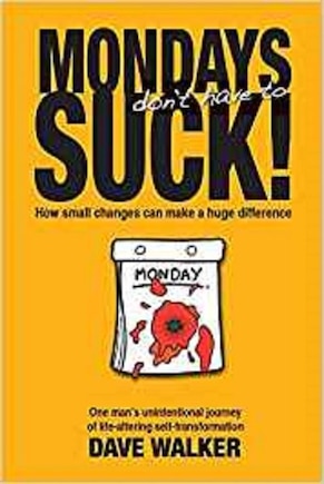 MONDAYS don't have to SUCK!: How small changes can make a huge difference