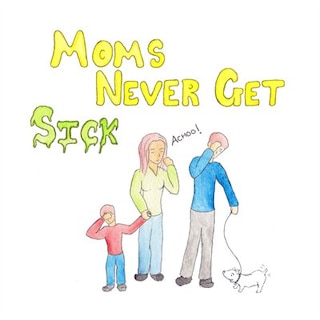 Front cover_Moms Never Get Sick