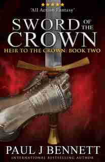 Sword of the Crown by Paul J Bennett