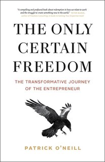 The Only Certain Freedom: The Transformative Journey of the Entrepreneur