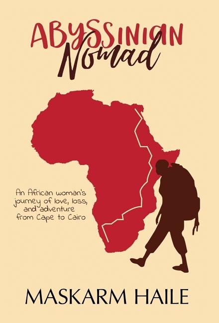 Abyssinian Nomad: An African Woman's Journey of Love, Loss, & Adventure from Cape to Cairo