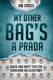 My Other Bag's a Prada: Quick and Dirty Tips for Surviving an Ileostomy