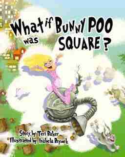 What if Bunny Poo was Square? by Teri Baker