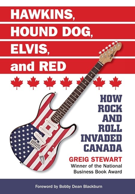 Hawkins, Hound Dog, Elvis, And Red: How Rock And Roll Invaded Canada