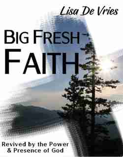 Big Fresh Faith: Revived by the Power & Presence of God by Lisa De Vries