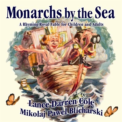 Monarchs By The Sea: A Rhyming Royal Fable For Children And Adults