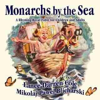 Monarchs By The Sea: A Rhyming Royal Fable For Children And Adults by Lance Darren Cole
