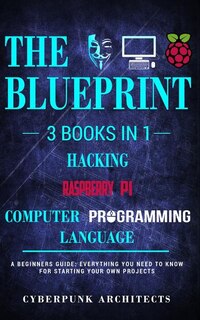 Raspberry Pi & Hacking & Computer Programming Languages: 3 Books in 1: THE BLUEPRINT: Everything You Need To Know