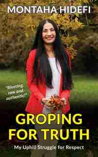 Groping for Truth - My Uphill Struggle for Respect by Montaha Hidefi