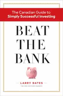 Beat The Bank: The Canadian Guide To Simply Successful Investing de Larry Bates