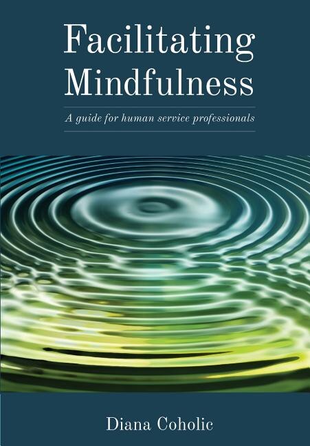 Facilitating Mindfulness: A Guide for Human Services Professionals
