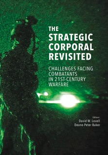The Strategic Corporal Revisited: Challenges Facing Combatants in 21st-Century Warfare