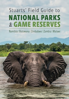 Couverture_Stuarts' Field Guide to National Parks and Game Reserves - Namibia, Botswana, Zimbabwe, Zambia and Malawi