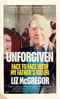 Unforgiven: Face to Face with my Father's Killer by Liz McGregor