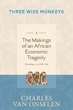 THE MAKINGS OF AN AFRICAN ECONOMIC TRAGEDY - Volume 1/Three Wise Monkeys