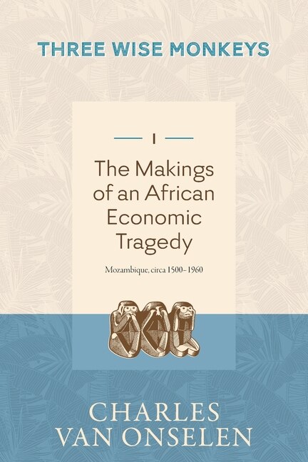Couverture_THE MAKINGS OF AN AFRICAN ECONOMIC TRAGEDY - Volume 1/Three Wise Monkeys