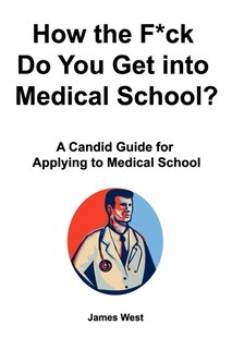 Couverture_How the F*ck Do You Get into Medical School? A Candid Guide for Applying to Medical School
