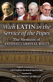 With Latin In The Service Of The Popes: The Memoirs Of Antonio Cardinal Bacci (1885&#8210;1971)