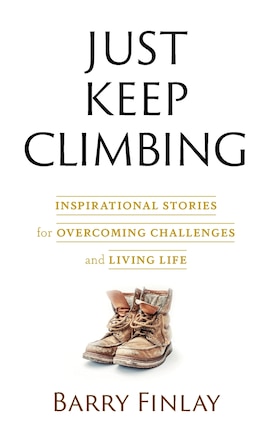 Just Keep Climbing: Inspirational Stories for Overcoming Challenges and Living Life