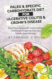 Paleo & Specific Carbohydrate Diet for Ulcerative Colitis & Crohn's Disease: Easy Paleo and Specific Carbohydrate Cookbook Featuring Delicious Family-Style Recipes