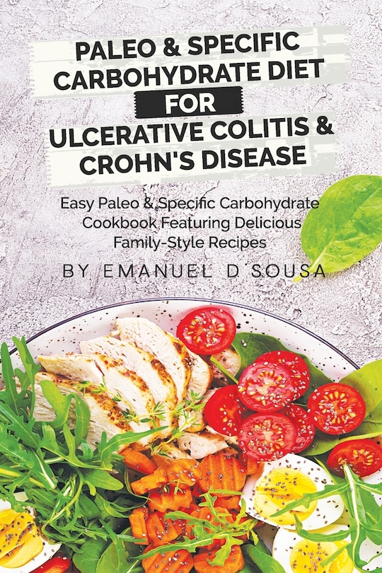 Paleo & Specific Carbohydrate Diet for Ulcerative Colitis & Crohn's Disease: Easy Paleo and Specific Carbohydrate Cookbook Featuring Delicious Family-Style Recipes