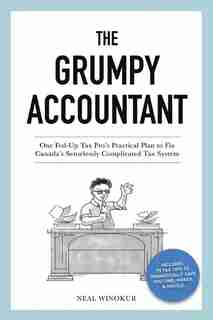 The Grumpy Accountant: One Fed-Up Tax Pro's Practical Plan to Fix Canada's Senselessly Complicated Tax System by Neal Winokur