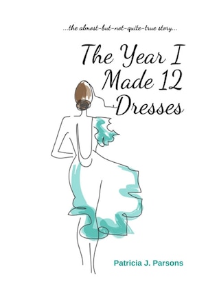 The Year I Made 12 Dresses: The Almost-But-Not-Quite-True Story