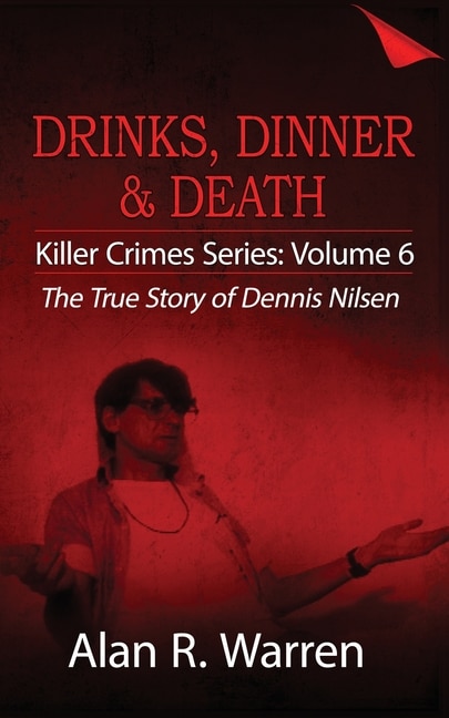 Front cover_Dinner, Drinks & Death; The True Story of Dennis Nilsen