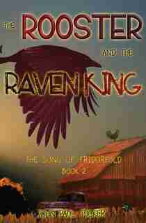 The Rooster And The Raven King by John Paul Tucker