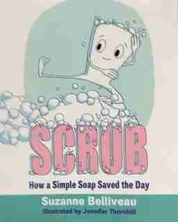 Scrub: How Simple Soap Saved the Day by Suzanne Belliveau