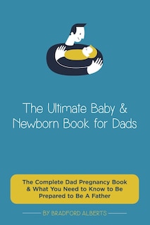 Couverture_The Ultimate Baby & Newborn Book for Dads - The Complete Dad Pregnancy Book & What You Need to Know to Be Prepared to Be A Father