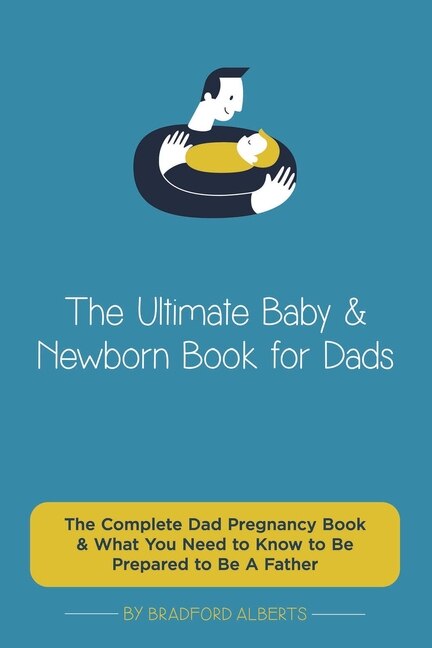 Couverture_The Ultimate Baby & Newborn Book for Dads - The Complete Dad Pregnancy Book & What You Need to Know to Be Prepared to Be A Father