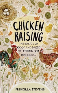 Chicken Raising: The Basics of Coop and Breed Selection for Beginners