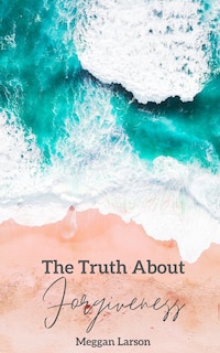 Front cover_The Truth About Forgiveness